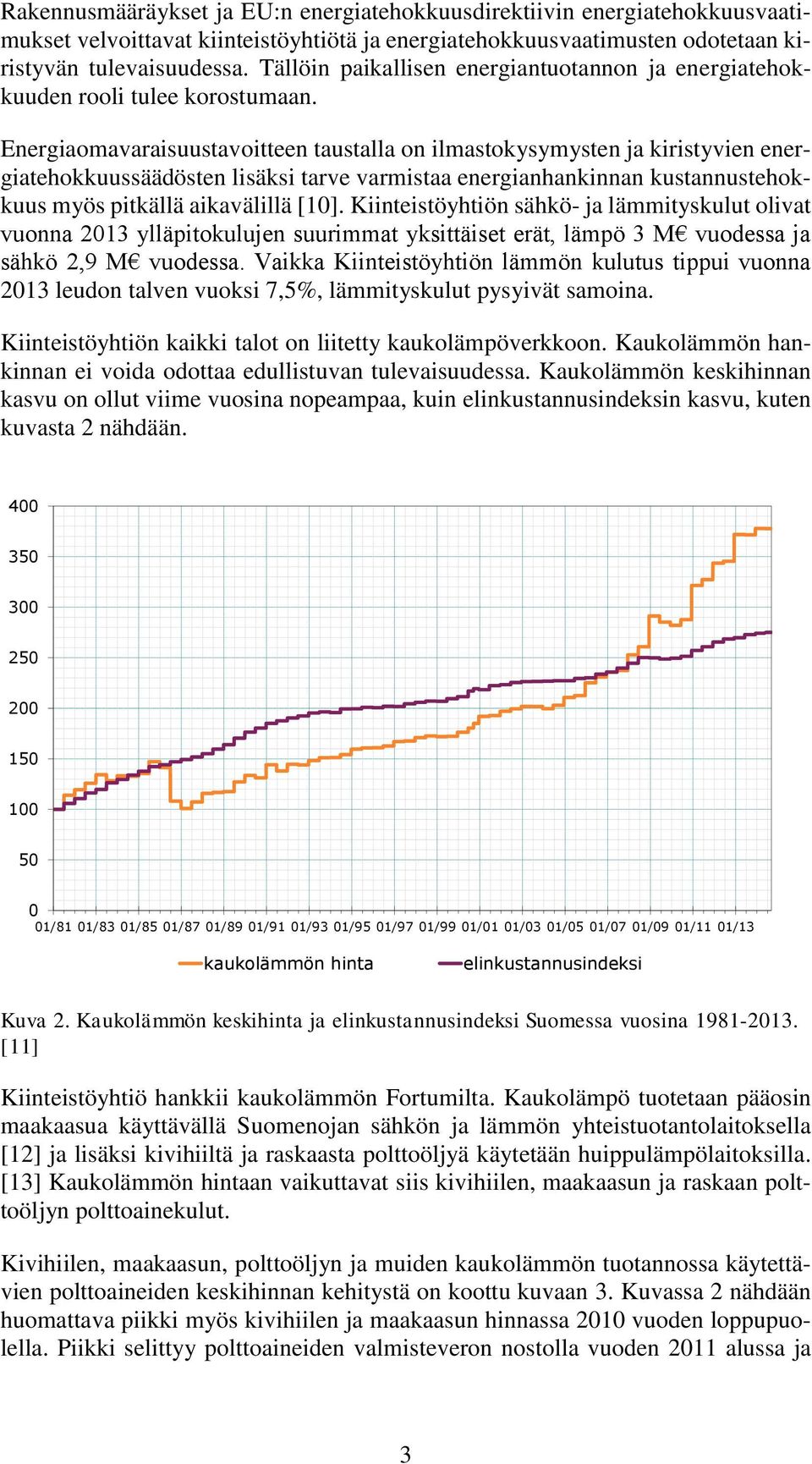 Energiaomavaraisuustavoitteen taustalla on ilmastokysymysten ja kiristyvien energiatehokkuussäädösten lisäksi tarve varmistaa energianhankinnan kustannustehokkuus myös pitkällä aikavälillä [10].