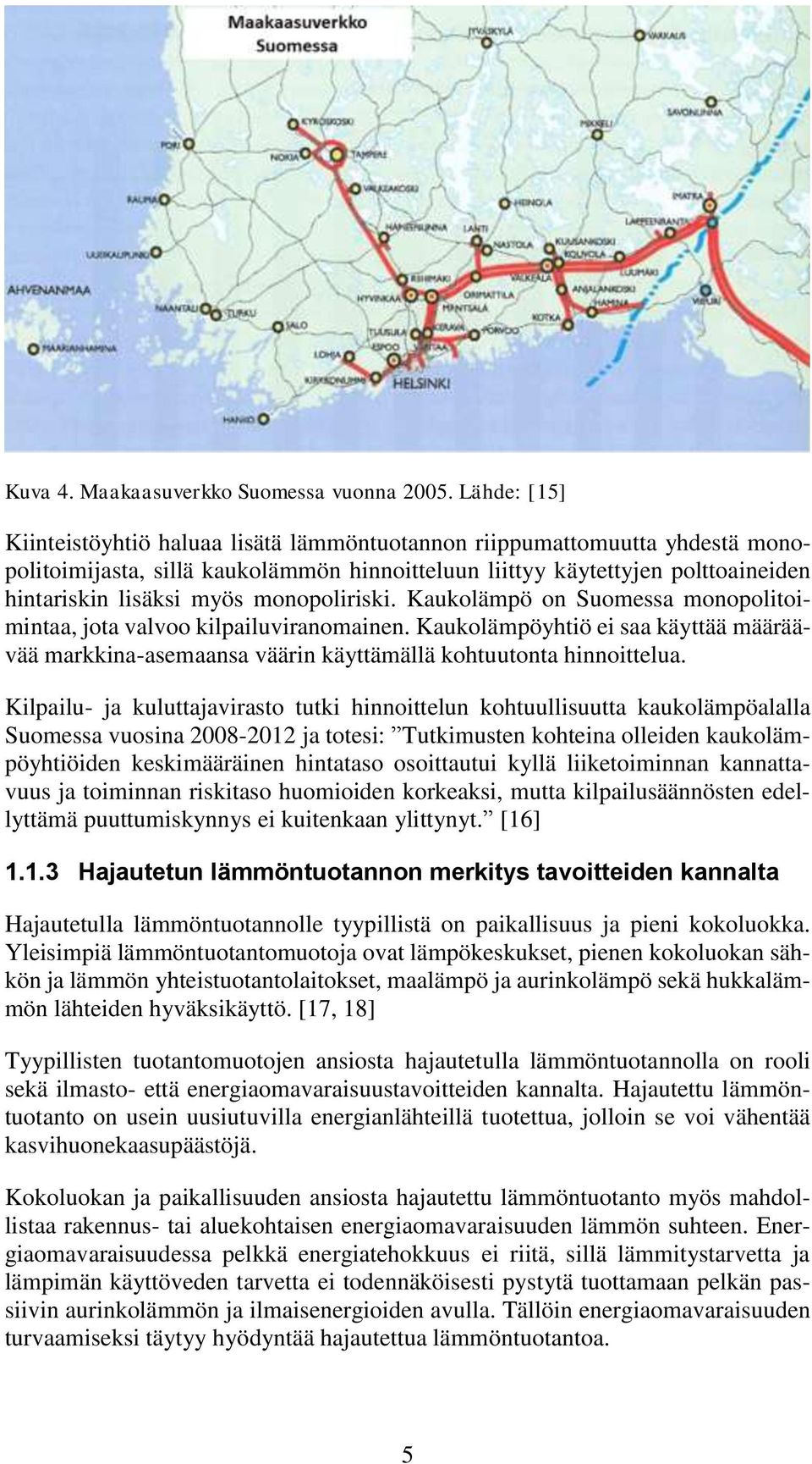 monopoliriski. Kaukolämpö on Suomessa monopolitoimintaa, jota valvoo kilpailuviranomainen. Kaukolämpöyhtiö ei saa käyttää määräävää markkina-asemaansa väärin käyttämällä kohtuutonta hinnoittelua.