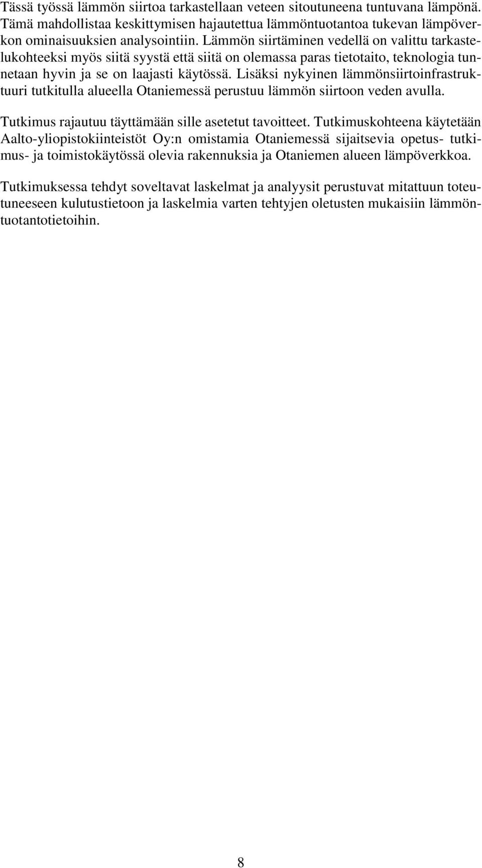 Lisäksi nykyinen lämmönsiirtoinfrastruktuuri tutkitulla alueella Otaniemessä perustuu lämmön siirtoon veden avulla. Tutkimus rajautuu täyttämään sille asetetut tavoitteet.