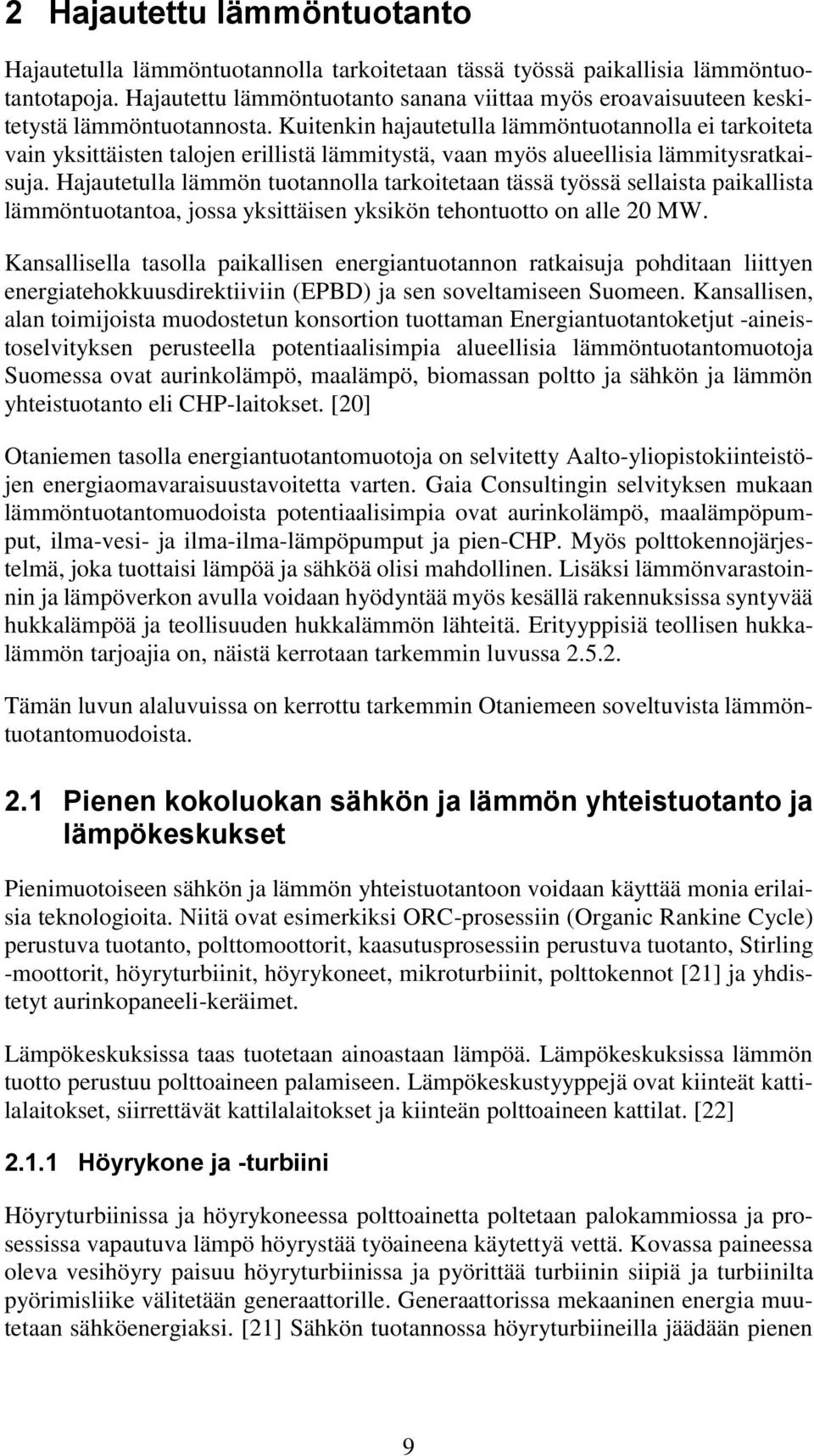 Kuitenkin hajautetulla lämmöntuotannolla ei tarkoiteta vain yksittäisten talojen erillistä lämmitystä, vaan myös alueellisia lämmitysratkaisuja.