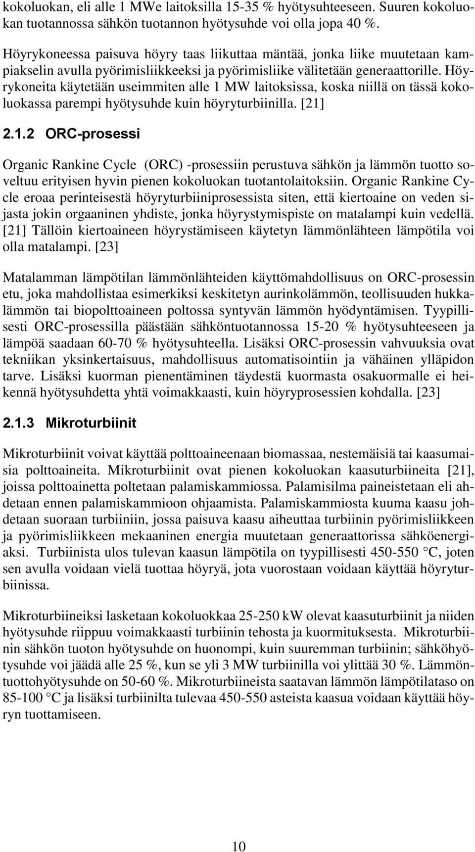 Höyrykoneita käytetään useimmiten alle 1 MW laitoksissa, koska niillä on tässä kokoluokassa parempi hyötysuhde kuin höyryturbiinilla. [21] 2.1.2 ORC-prosessi Organic Rankine Cycle (ORC) -prosessiin perustuva sähkön ja lämmön tuotto soveltuu erityisen hyvin pienen kokoluokan tuotantolaitoksiin.