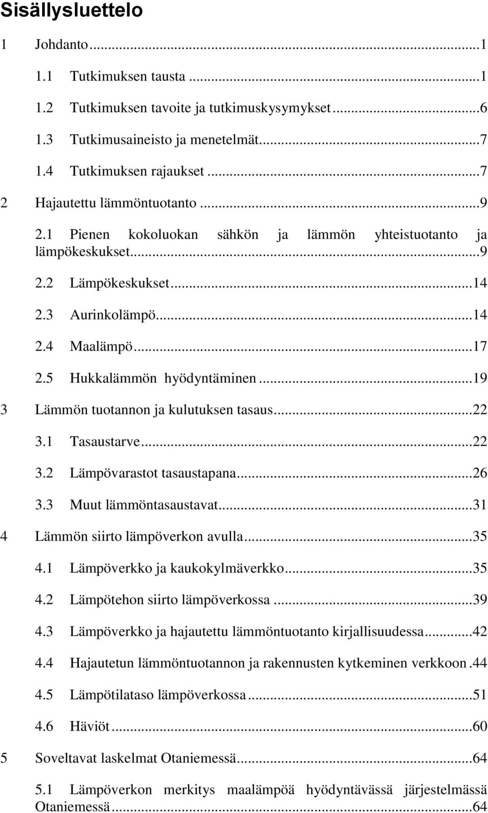 5 Hukkalämmön hyödyntäminen... 19 3 Lämmön tuotannon ja kulutuksen tasaus... 22 3.1 Tasaustarve... 22 3.2 Lämpövarastot tasaustapana... 26 3.3 Muut lämmöntasaustavat.