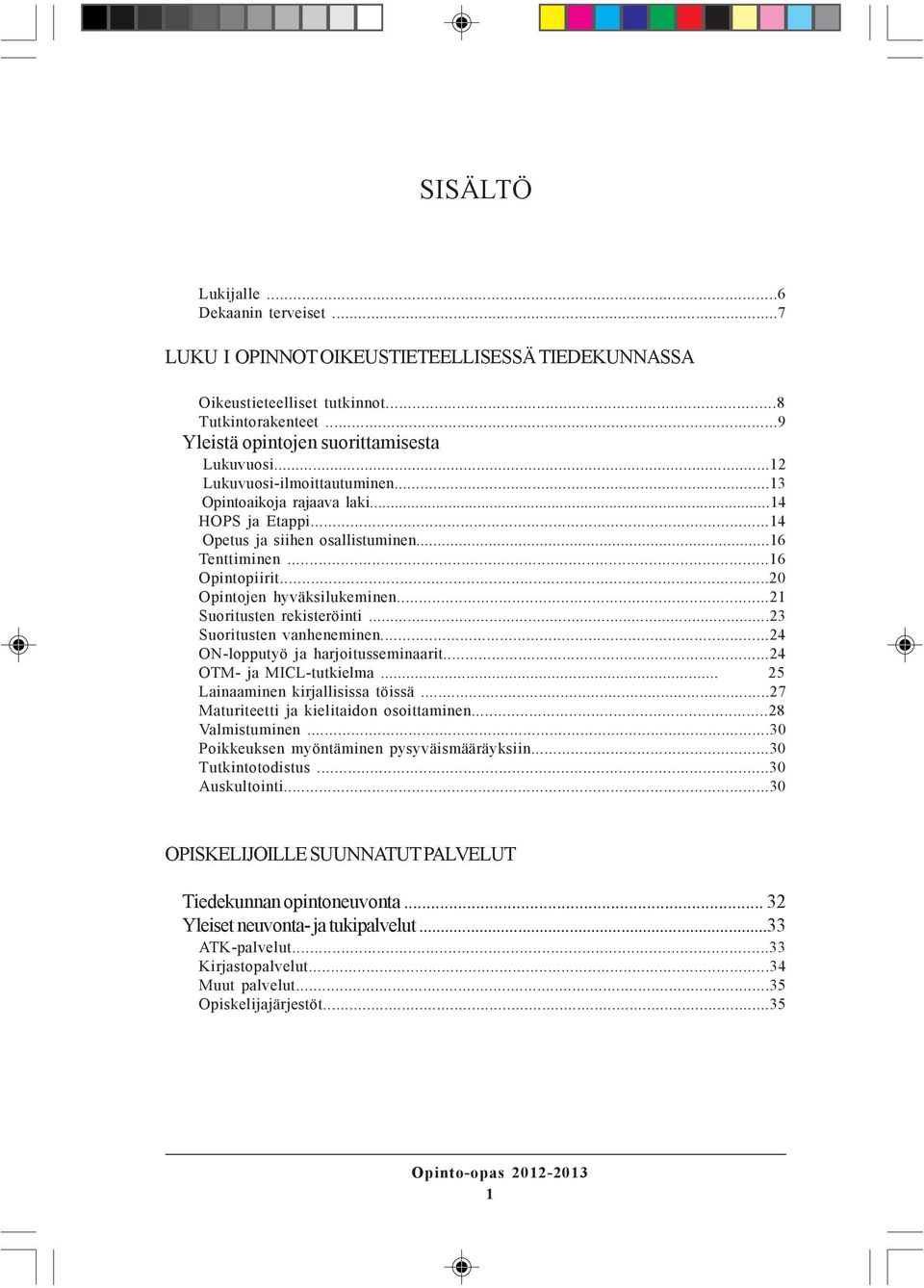 ..21 Suoritusten rekisteröinti...23 Suoritusten vanheneminen...24 ON-lopputyö ja harjoitusseminaarit...24 OTM- ja MICL-tutkielma... 25 Lainaaminen kirjallisissa töissä.