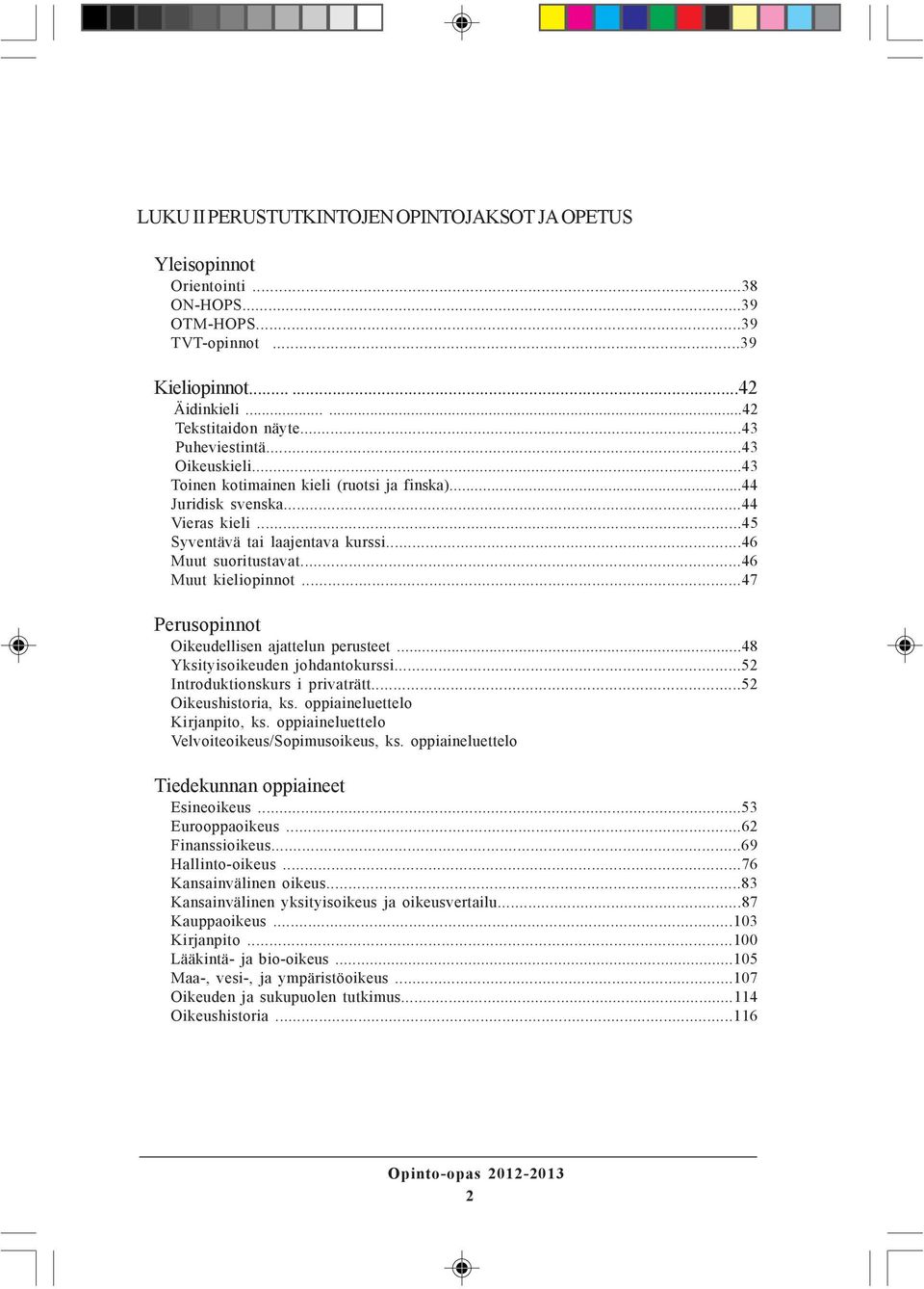 ..47 Perusopinnot Oikeudellisen ajattelun perusteet...48 Yksityisoikeuden johdantokurssi...52 Introduktionskurs i privaträtt...52 Oikeushistoria, ks. oppiaineluettelo Kirjanpito, ks.