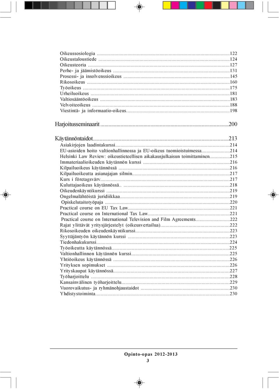 ..214 EU-asioiden hoito valtionhallinnossa ja EU-oikeus tuomioistuimessa...214 Helsinki Law Review: oikeustieteellisen aikakausjulkaisun toimittaminen...215 Immateriaalioikeuden käytännön kurssi.