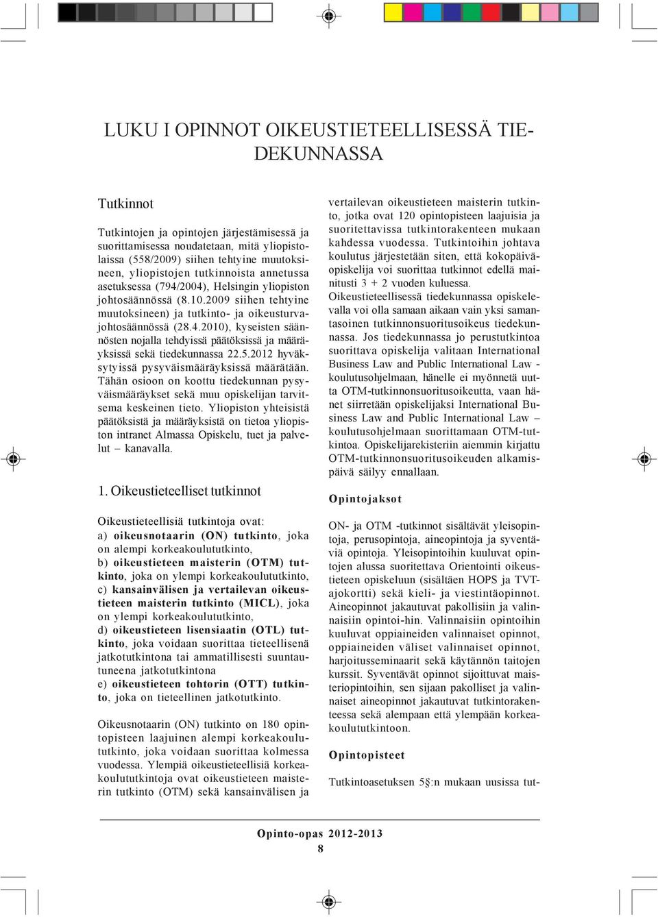 5.2012 hyväksytyissä pysyväismääräyksissä määrätään. Tähän osioon on koottu tiedekunnan pysyväismääräykset sekä muu opiskelijan tarvitsema keskeinen tieto.