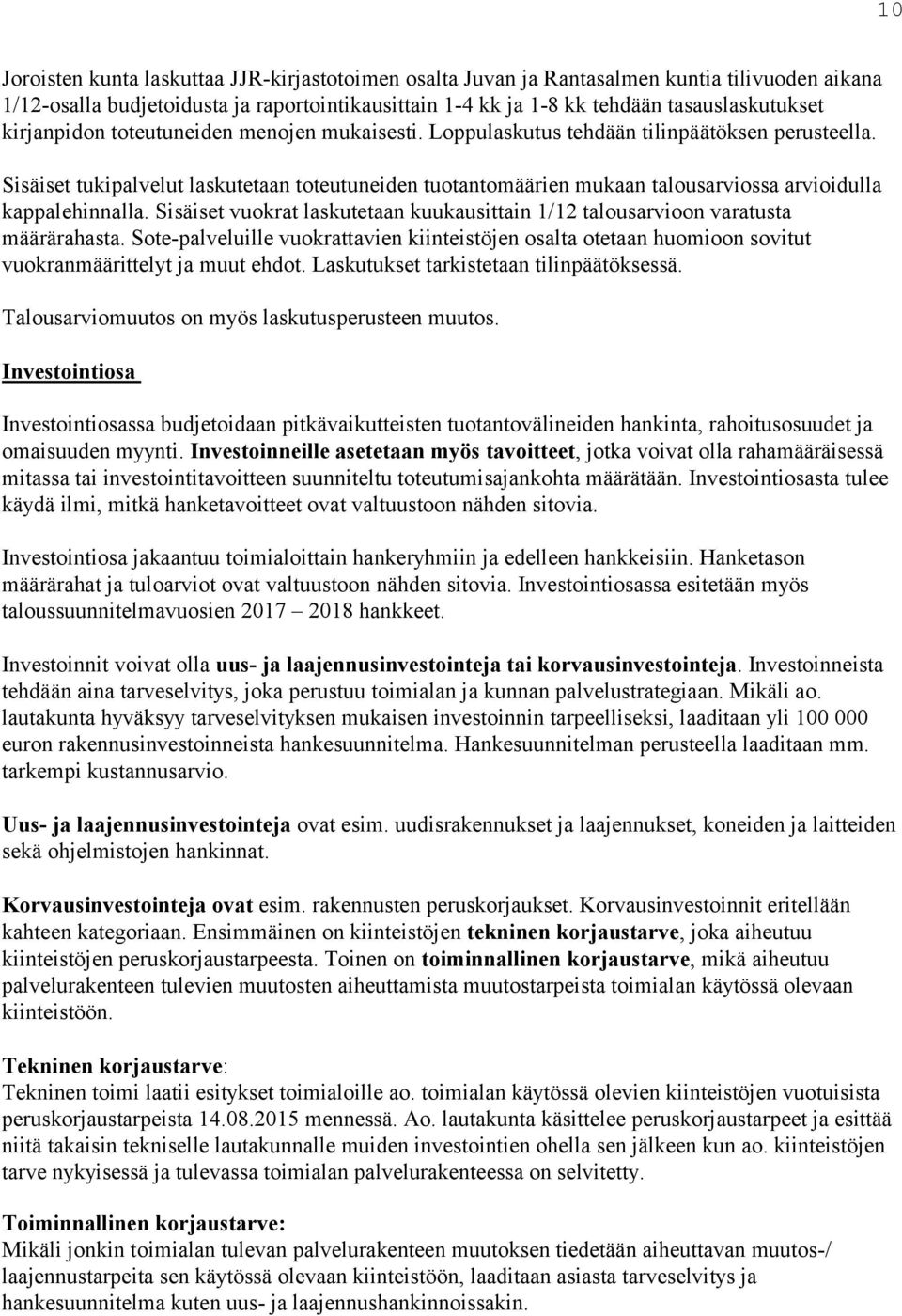 Sisäiset tukipalvelut laskutetaan toteutuneiden tuotantomäärien mukaan talousarviossa arvioidulla kappalehinnalla. Sisäiset vuokrat laskutetaan kuukausittain 1/12 talousarvioon varatusta määrärahasta.