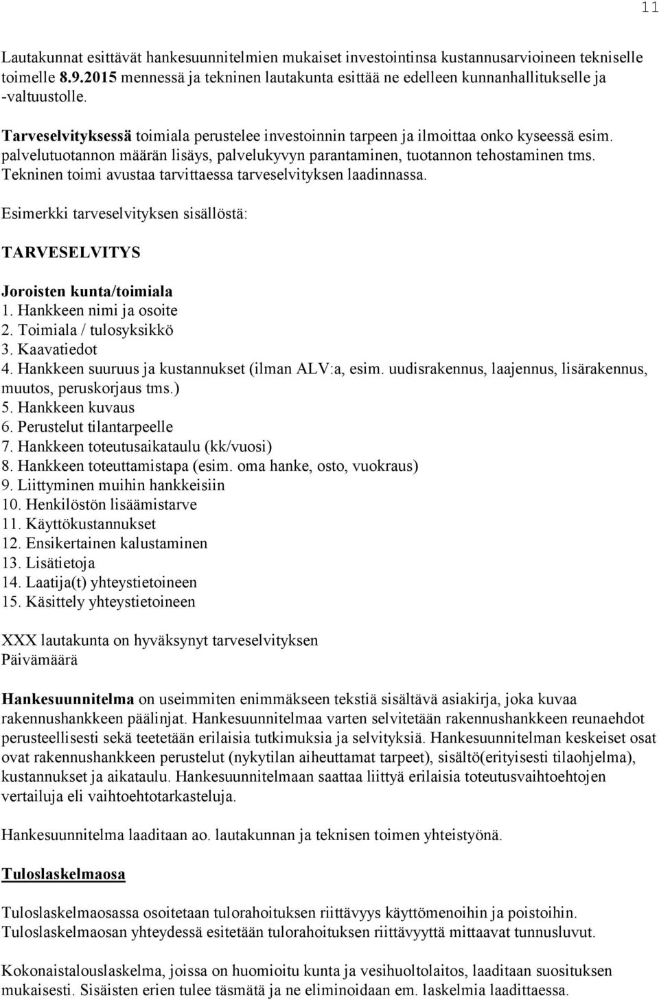 palvelutuotannon määrän lisäys, palvelukyvyn parantaminen, tuotannon tehostaminen tms. Tekninen toimi avustaa tarvittaessa tarveselvityksen laadinnassa.