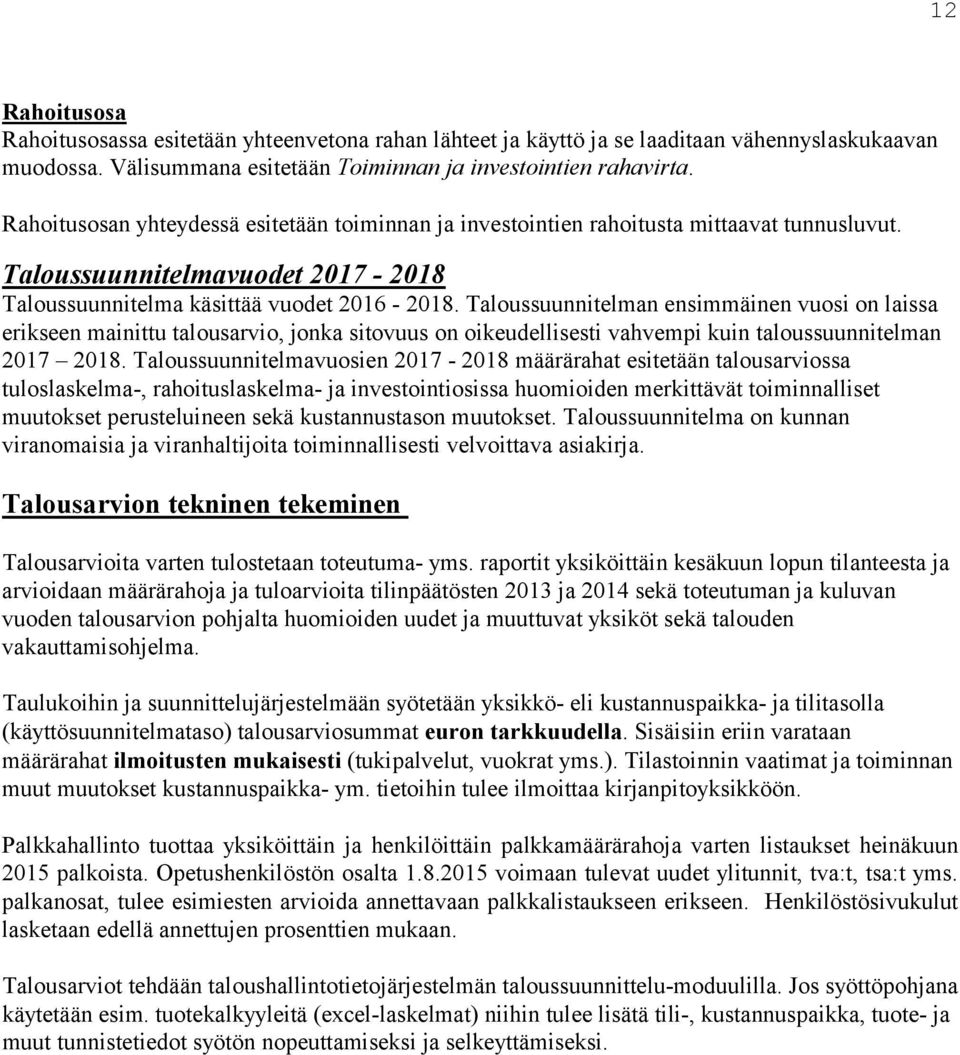 Taloussuunnitelman ensimmäinen vuosi on laissa erikseen mainittu talousarvio, jonka sitovuus on oikeudellisesti vahvempi kuin taloussuunnitelman 2017 2018.