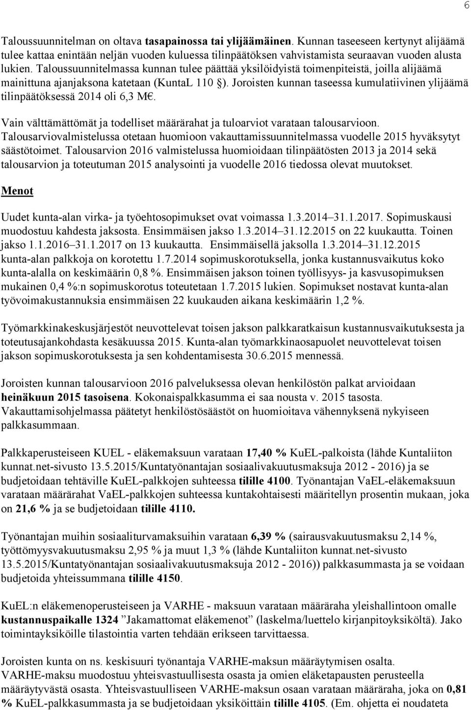 Taloussuunnitelmassa kunnan tulee päättää yksilöidyistä toimenpiteistä, joilla alijäämä mainittuna ajanjaksona katetaan (KuntaL 110 ).