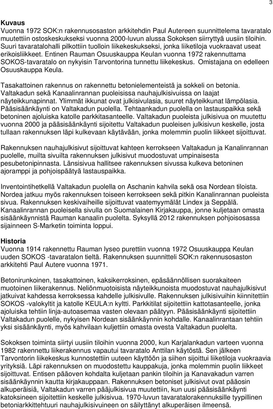 Entinen Rauman Osuuskauppa Keulan vuonna 1972 rakennuttama SOKOS-tavaratalo on nykyisin Tarvontorina tunnettu liikekeskus. Omistajana on edelleen Osuuskauppa Keula.