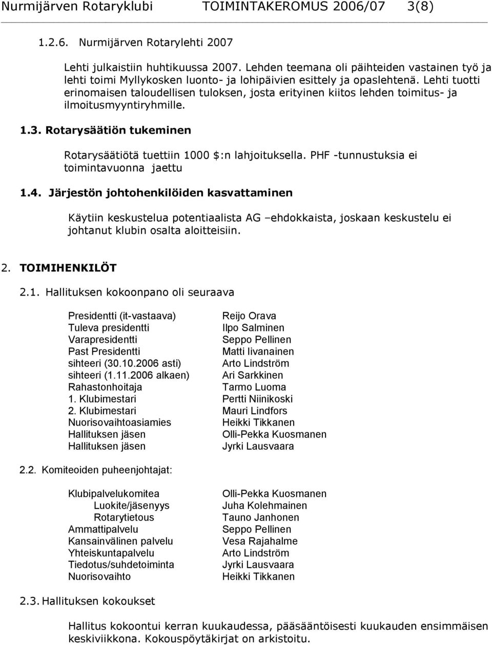 Lehti tuotti erinomaisen taloudellisen tuloksen, josta erityinen kiitos lehden toimitus- ja ilmoitusmyyntiryhmille. 1.3. Rotarysäätiön tukeminen Rotarysäätiötä tuettiin 1000 $:n lahjoituksella.