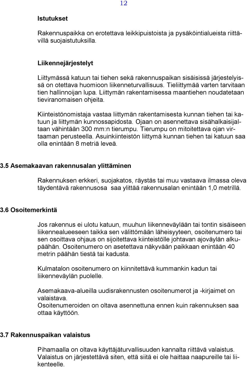 Liittymän rakentamisessa maantiehen noudatetaan tieviranomaisen ohjeita. Kiinteistönomistaja vastaa liittymän rakentamisesta kunnan tiehen tai katuun ja liittymän kunnossapidosta.