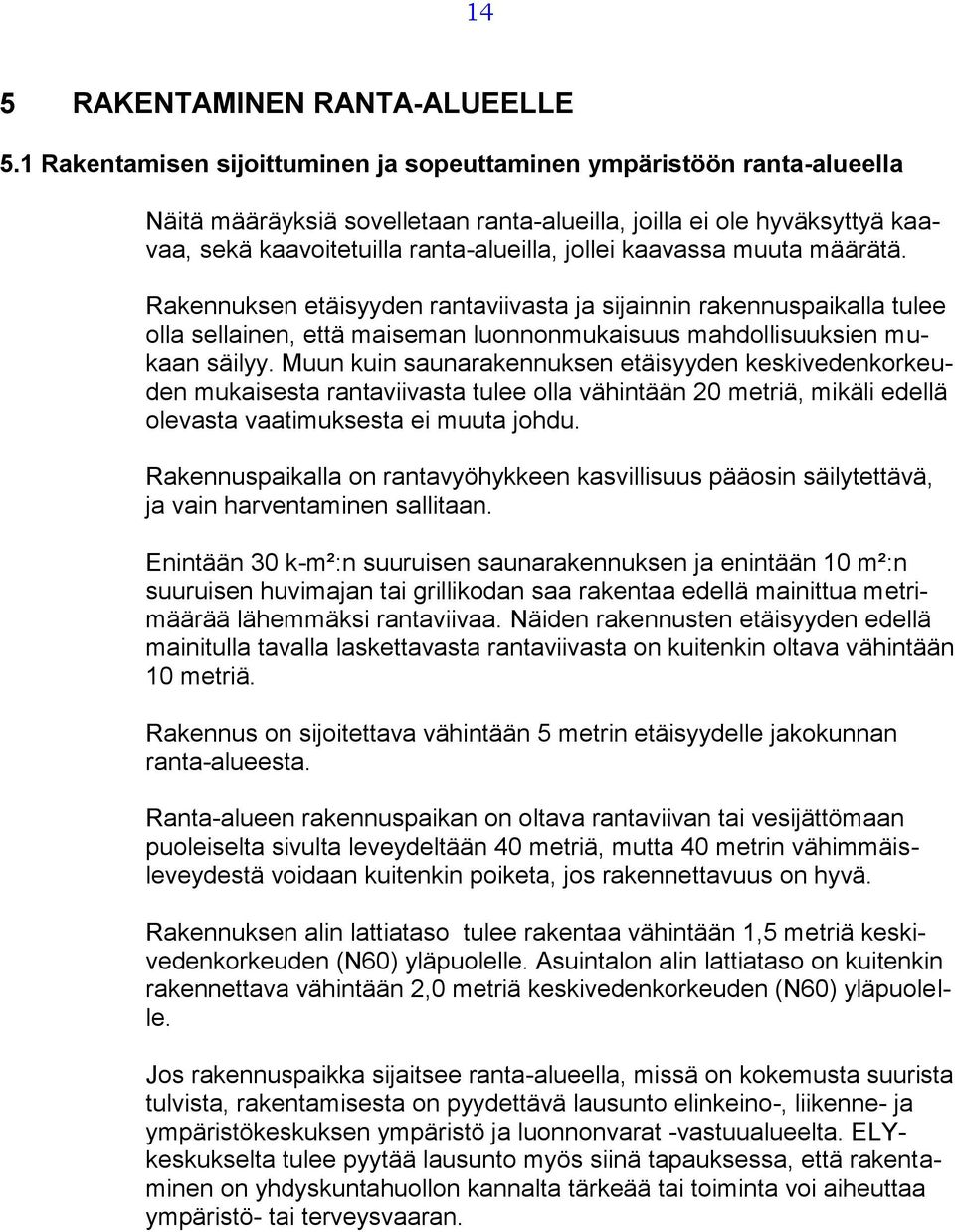 kaavassa muuta määrätä. Rakennuksen etäisyyden rantaviivasta ja sijainnin rakennuspaikalla tulee olla sellainen, että maiseman luonnonmukaisuus mahdollisuuksien mukaan säilyy.