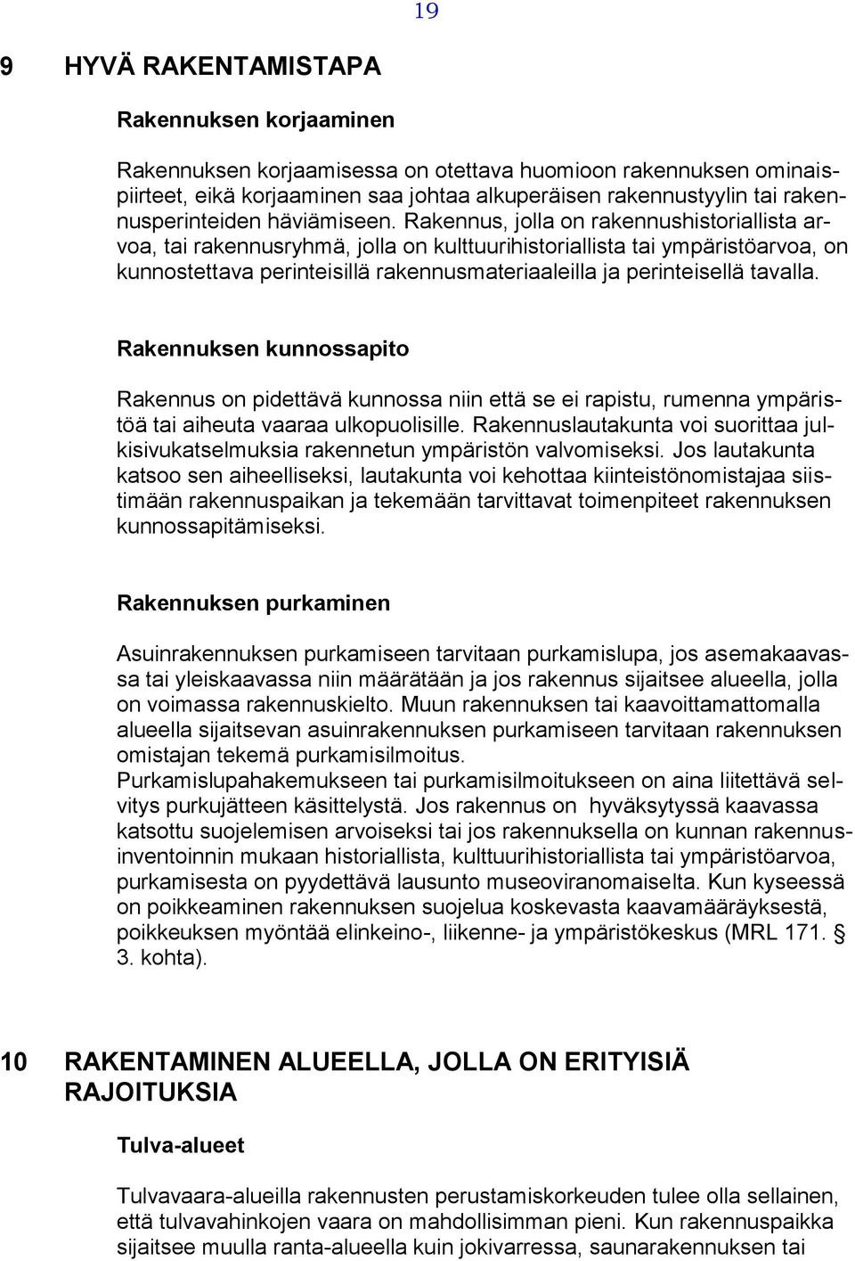 Rakennus, jolla on rakennushistoriallista arvoa, tai rakennusryhmä, jolla on kulttuurihistoriallista tai ympäristöarvoa, on kunnostettava perinteisillä rakennusmateriaaleilla ja perinteisellä tavalla.