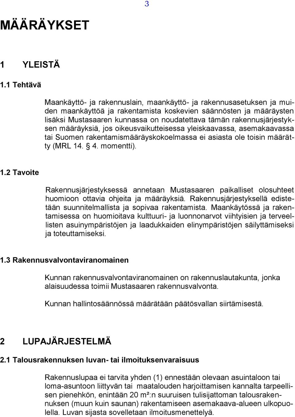 rakennusjärjestyksen määräyksiä, jos oikeusvaikutteisessa yleiskaavassa, asemakaavassa tai Suomen rakentamismääräyskokoelmassa ei asiasta ole toisin määrätty (MRL 14