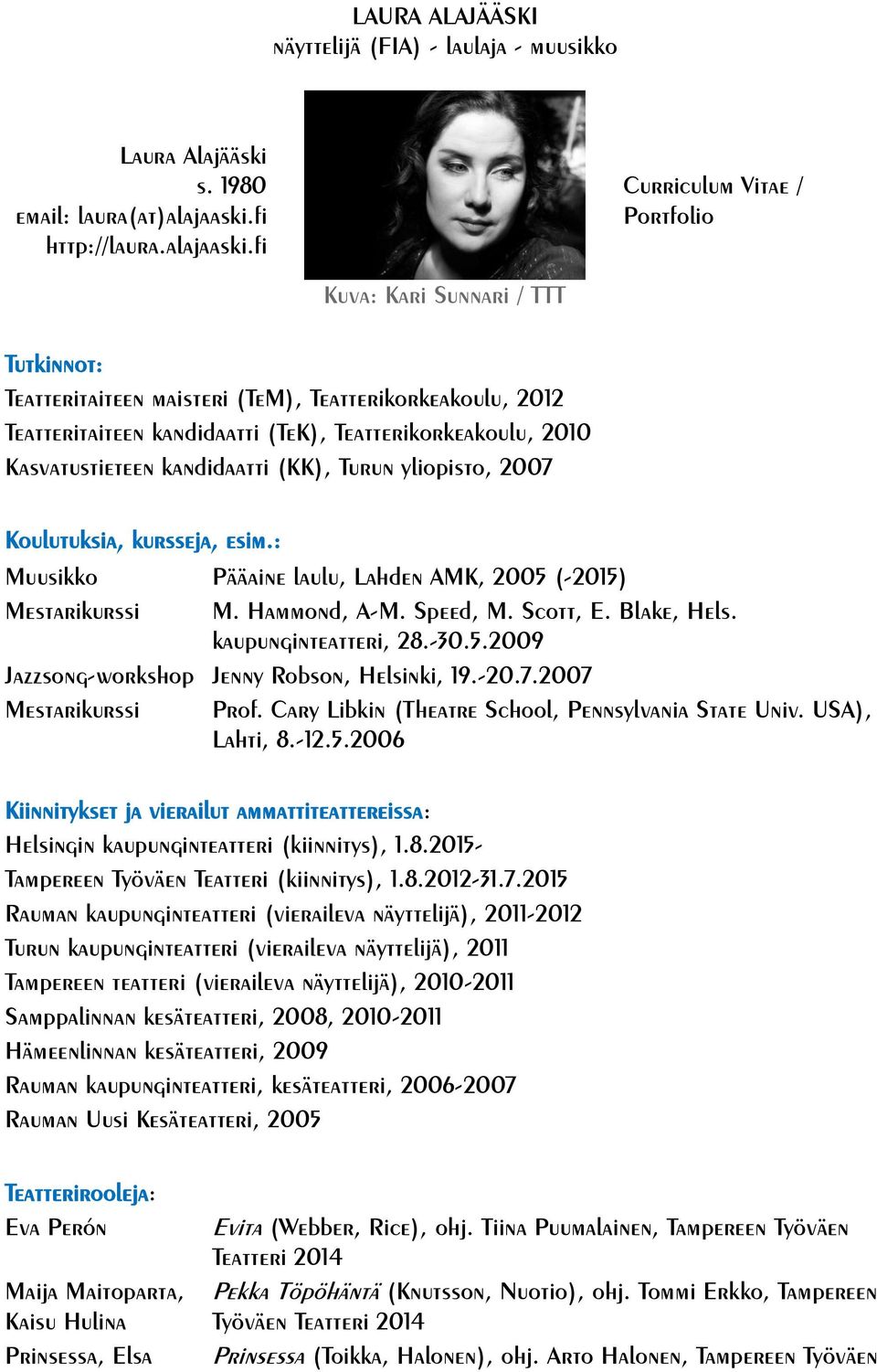 fi Curriculum Vitae / Portfolio Kuva: Kari Sunnari / TTT Tutkinnot: Teatteritaiteen maisteri (TeM), Teatterikorkeakoulu, 2012 Teatteritaiteen kandidaatti (TeK), Teatterikorkeakoulu, 2010