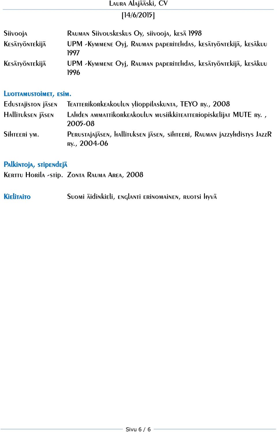 , 2008 Hallituksen jäsen Lahden ammattikorkeakoulun musiikkiteatteriopiskelijat MUTE ry., 2005-08 Sihteeri ym.