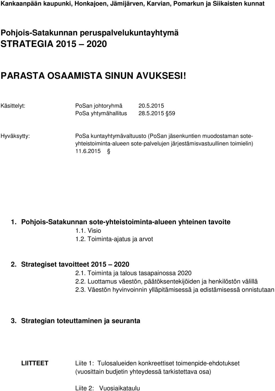 6.2015 1. Pohjois-Satakunnan sote-yhteistoiminta-alueen yhteinen tavoite 1.1. Visio 1.2. Toiminta-ajatus ja arvot 2. Strategiset tavoitteet 2015 2020 2.1. Toiminta ja talous tasapainossa 2020 2.2. Luottamus väestön, päätöksentekijöiden ja henkilöstön välillä 2.