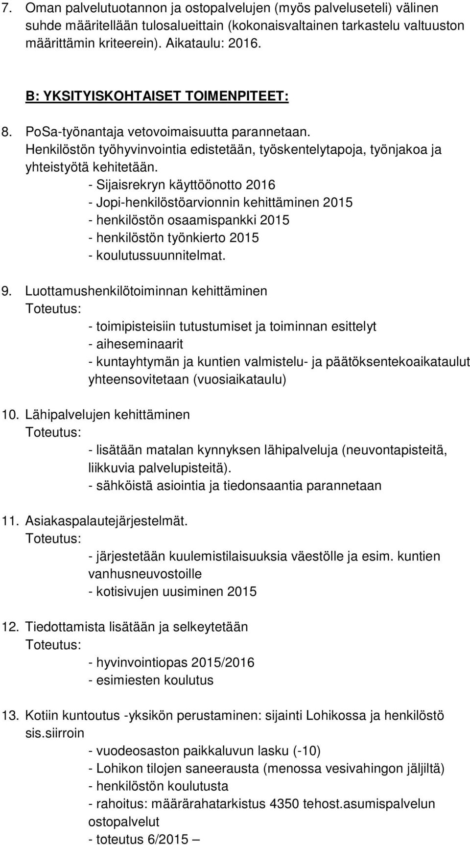 - Sijaisrekryn käyttöönotto 2016 - Jopi-henkilöstöarvionnin kehittäminen 2015 - henkilöstön osaamispankki 2015 - henkilöstön työnkierto 2015 - koulutussuunnitelmat. 9.