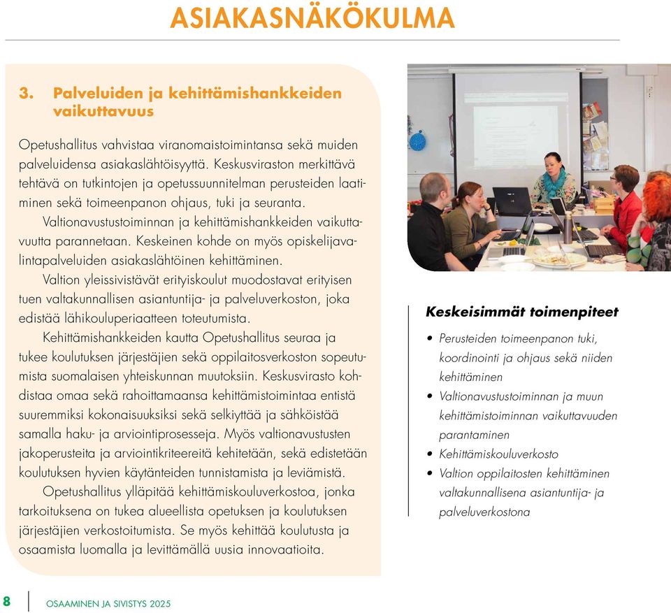 Valtionavustustoiminnan ja kehittämishankkeiden vaikuttavuutta parannetaan. Keskeinen kohde on myös opiskelijavalintapalveluiden asiakaslähtöinen kehittäminen.