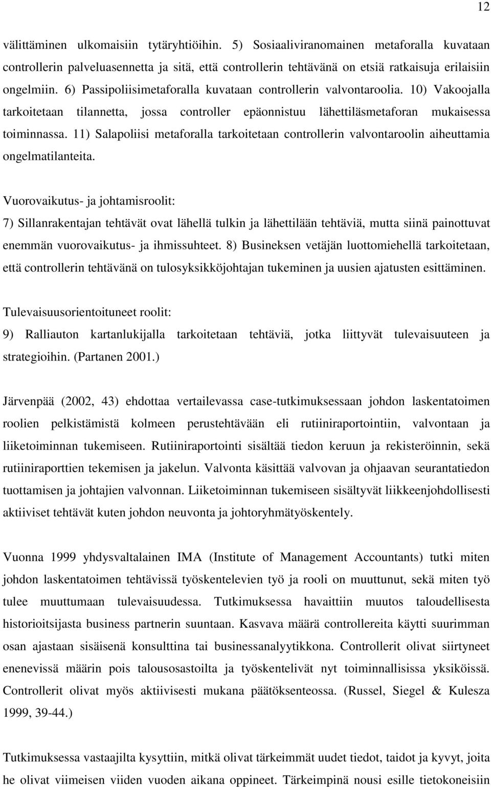 11) Salapoliisi metaforalla tarkoitetaan controllerin valvontaroolin aiheuttamia ongelmatilanteita.