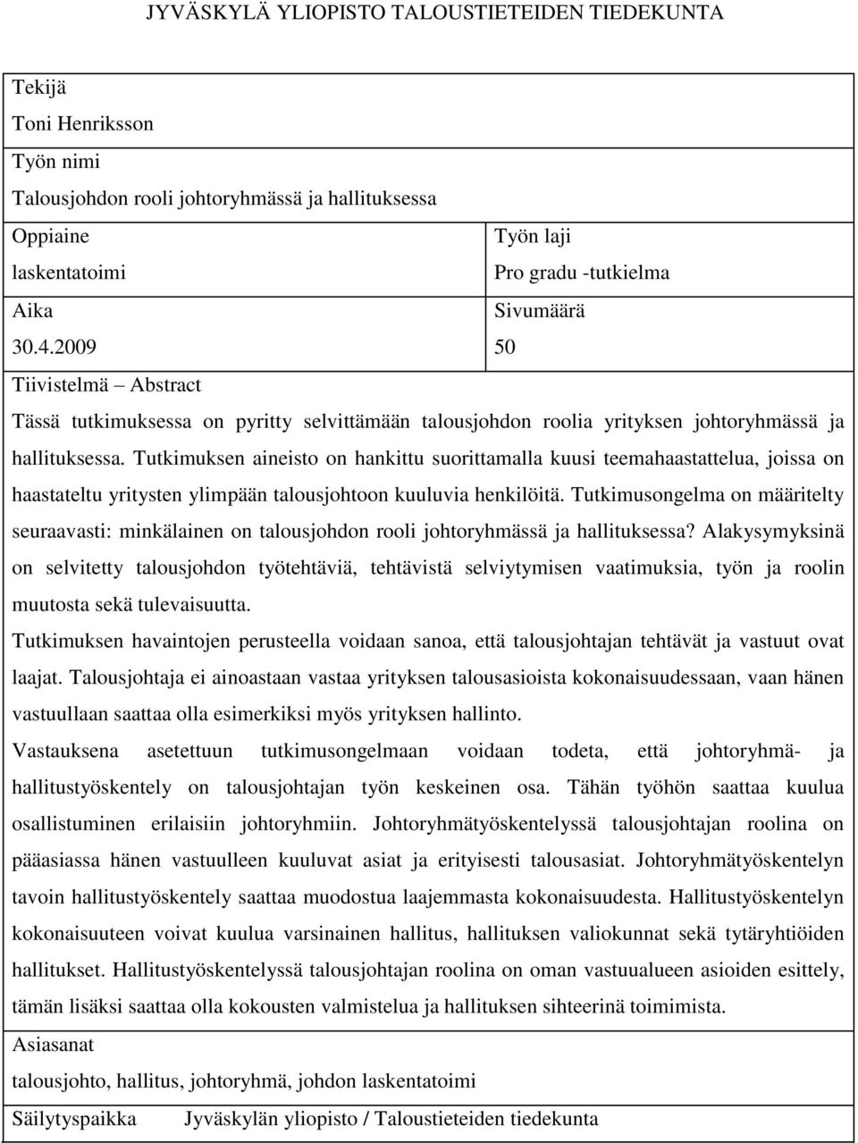 Tutkimuksen aineisto on hankittu suorittamalla kuusi teemahaastattelua, joissa on haastateltu yritysten ylimpään talousjohtoon kuuluvia henkilöitä.