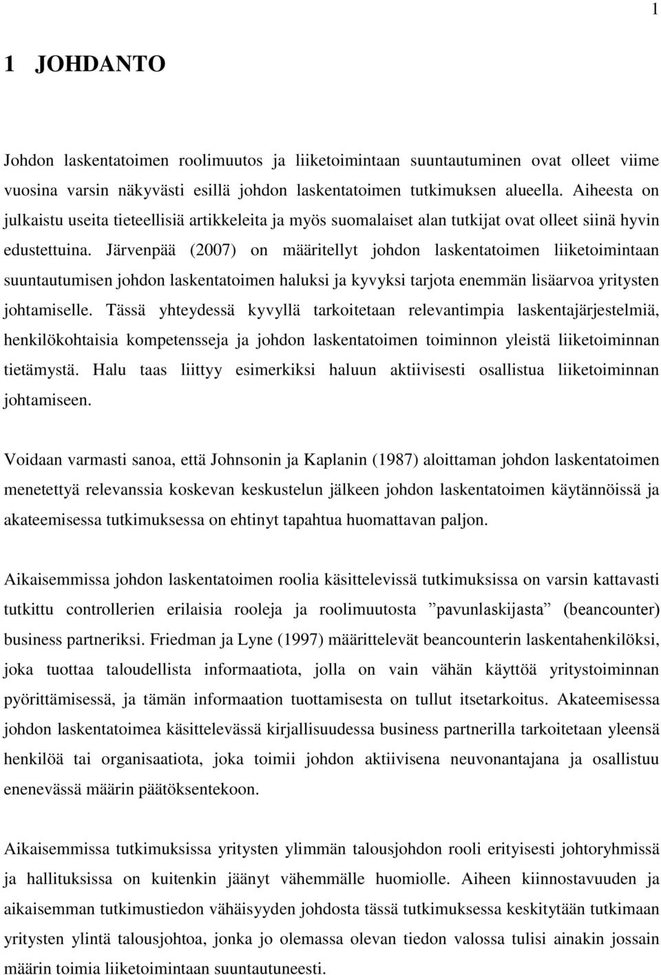 Järvenpää (2007) on määritellyt johdon laskentatoimen liiketoimintaan suuntautumisen johdon laskentatoimen haluksi ja kyvyksi tarjota enemmän lisäarvoa yritysten johtamiselle.
