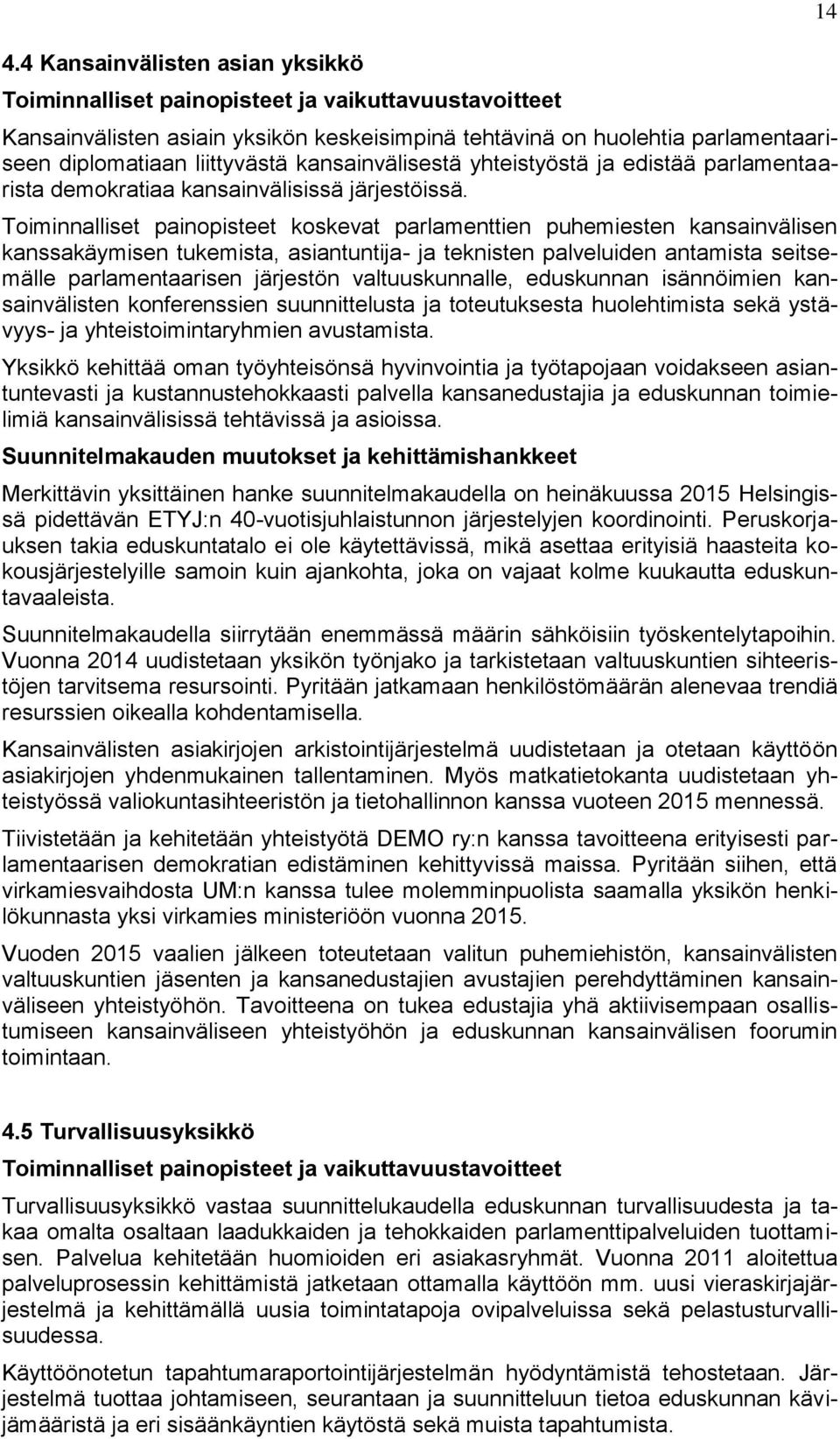 Toiminnalliset painopisteet koskevat parlamenttien puhemiesten kansainvälisen kanssakäymisen tukemista, asiantuntija- ja teknisten palveluiden antamista seitsemälle parlamentaarisen järjestön