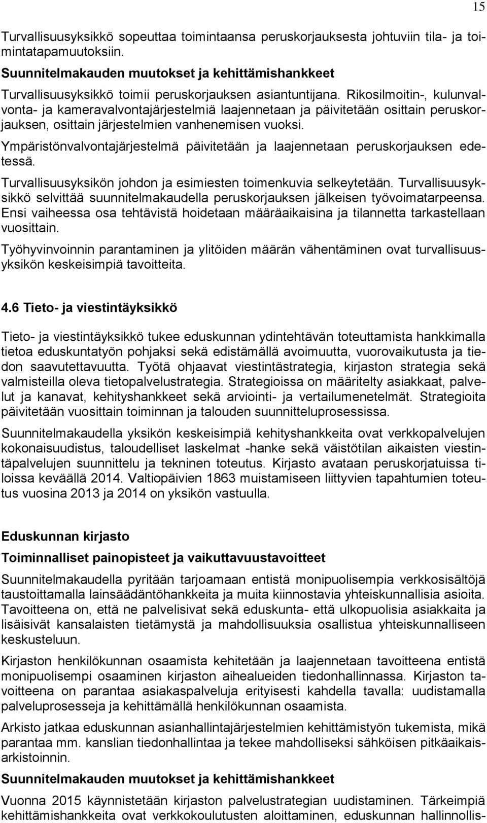 Ympäristönvalvontajärjestelmä päivitetään ja laajennetaan peruskorjauksen edetessä. Turvallisuusyksikön johdon ja esimiesten toimenkuvia selkeytetään.