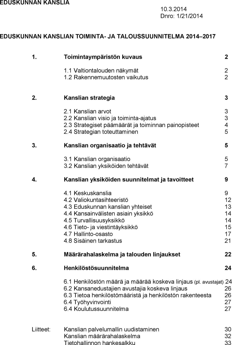 4 Strategian toteuttaminen 5 3. Kanslian organisaatio ja tehtävät 5 3.1 Kanslian organisaatio 5 3.2 Kanslian yksiköiden tehtävät 7 4. Kanslian yksiköiden suunnitelmat ja tavoitteet 9 4.