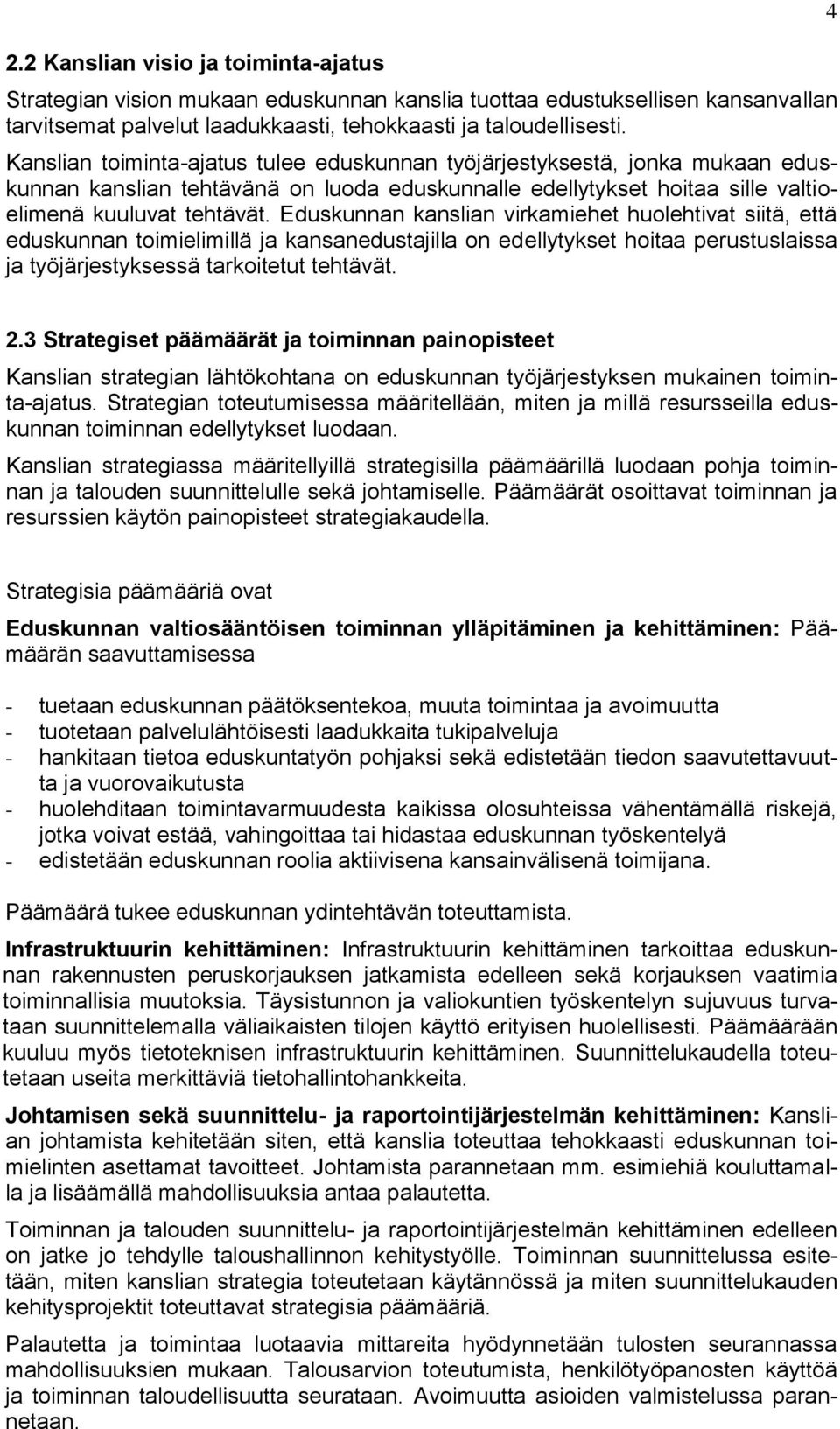 Eduskunnan kanslian virkamiehet huolehtivat siitä, että eduskunnan toimielimillä ja kansanedustajilla on edellytykset hoitaa perustuslaissa ja työjärjestyksessä tarkoitetut tehtävät. 4 2.