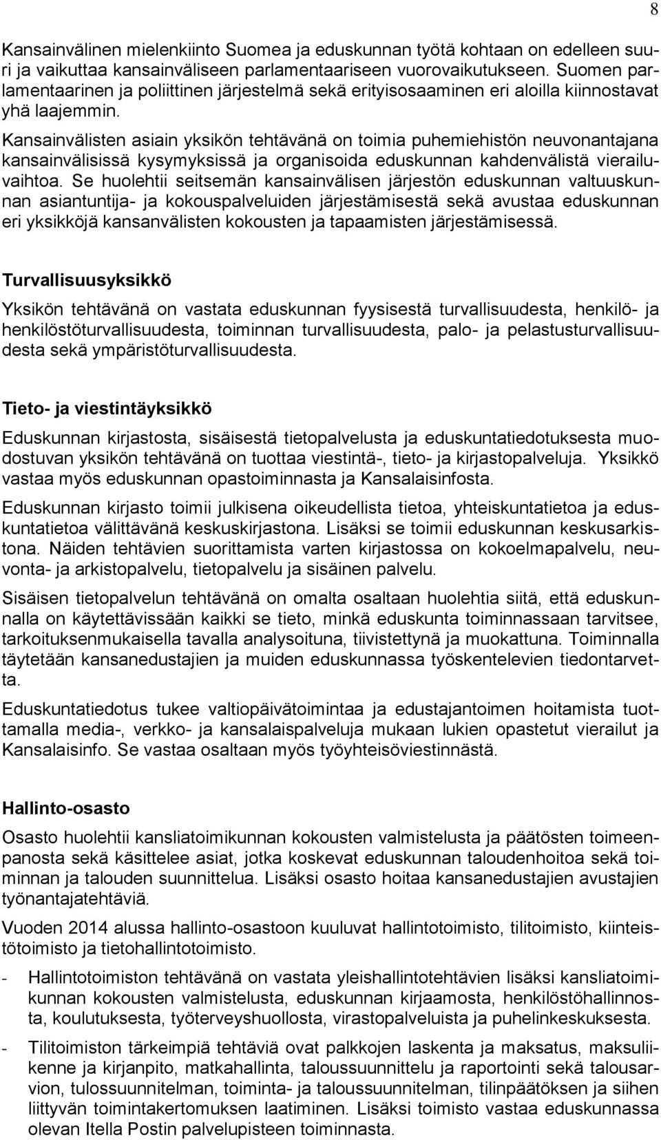 Kansainvälisten asiain yksikön tehtävänä on toimia puhemiehistön neuvonantajana kansainvälisissä kysymyksissä ja organisoida eduskunnan kahdenvälistä vierailuvaihtoa.