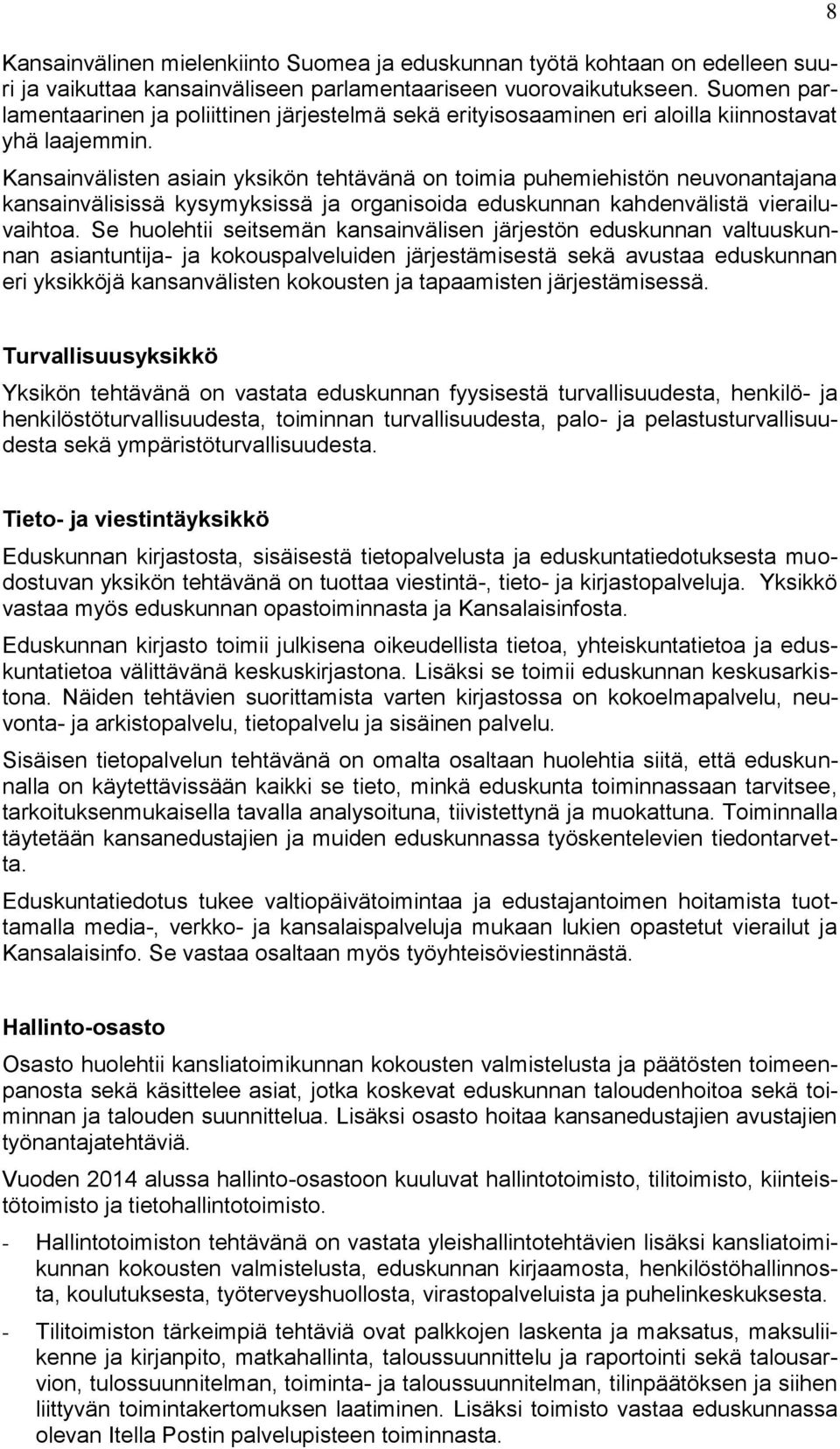 Kansainvälisten asiain yksikön tehtävänä on toimia puhemiehistön neuvonantajana kansainvälisissä kysymyksissä ja organisoida eduskunnan kahdenvälistä vierailuvaihtoa.