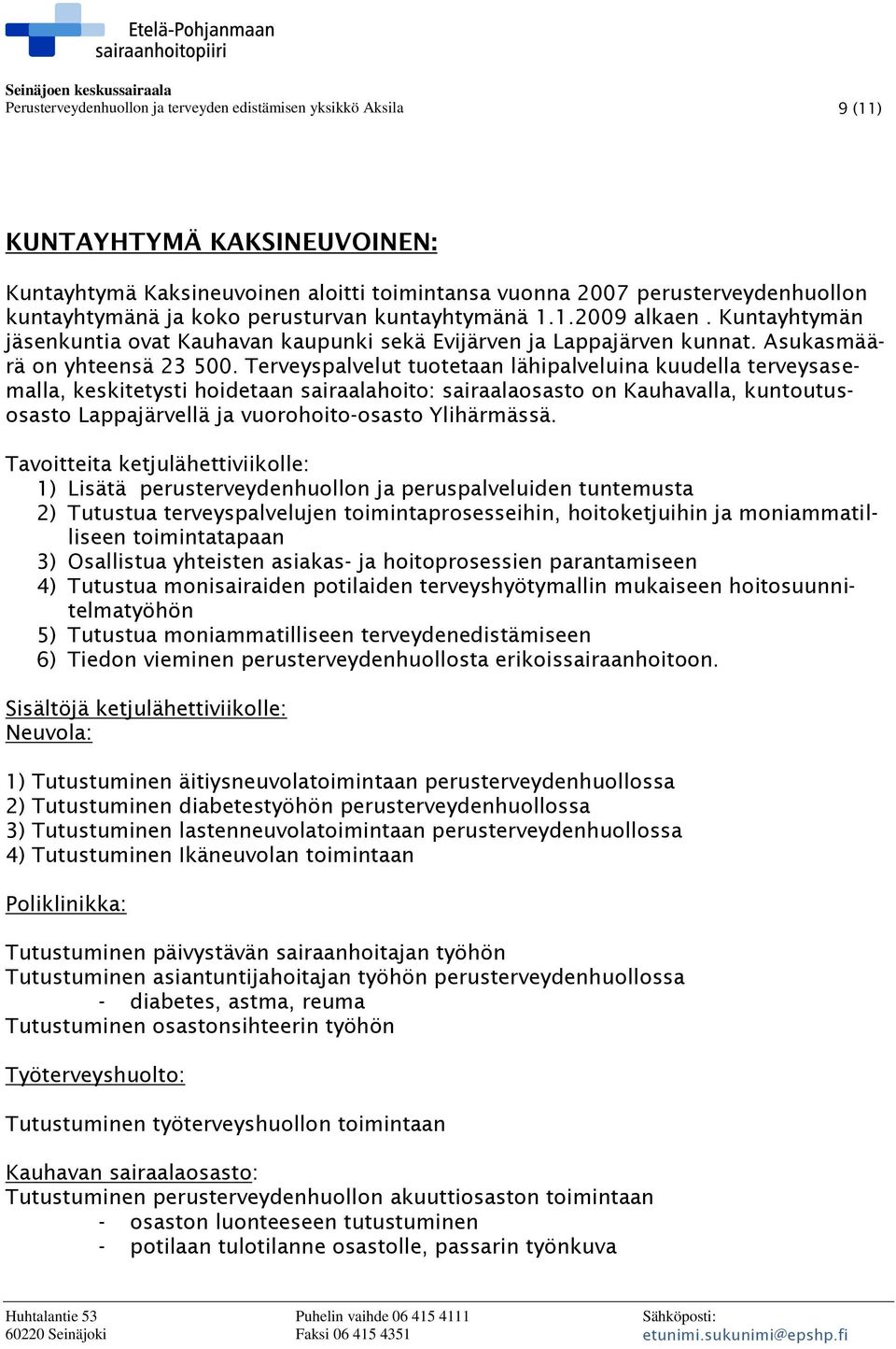 Terveyspalvelut tuotetaan lähipalveluina kuudella terveysasemalla, keskitetysti hoidetaan sairaalahoito: sairaalaosasto on Kauhavalla, kuntoutusosasto Lappajärvellä ja vuorohoito-osasto Ylihärmässä.