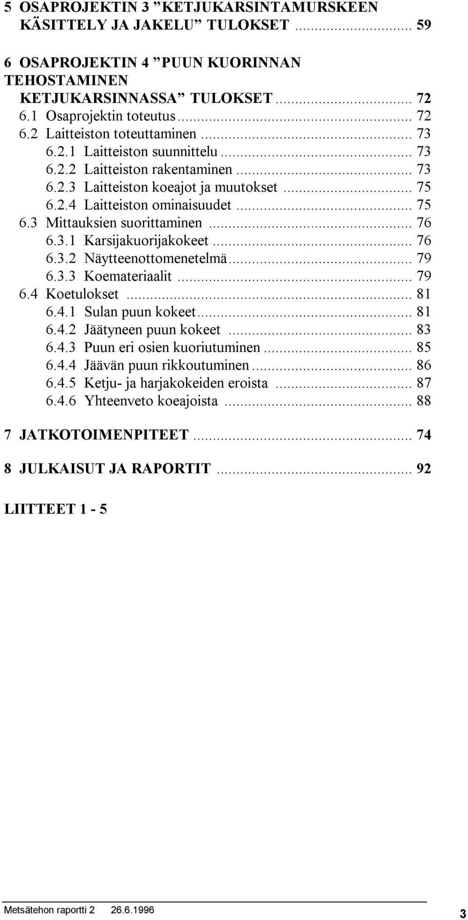 3.1 Karsijakuorijakokeet... 76 6.3.2 Näytteenottomenetelmä... 79 6.3.3 Koemateriaalit... 79 6.4 Koetulokset... 81 6.4.1 Sulan puun kokeet... 81 6.4.2 Jäätyneen puun kokeet... 83 6.4.3 Puun eri osien kuoriutuminen.