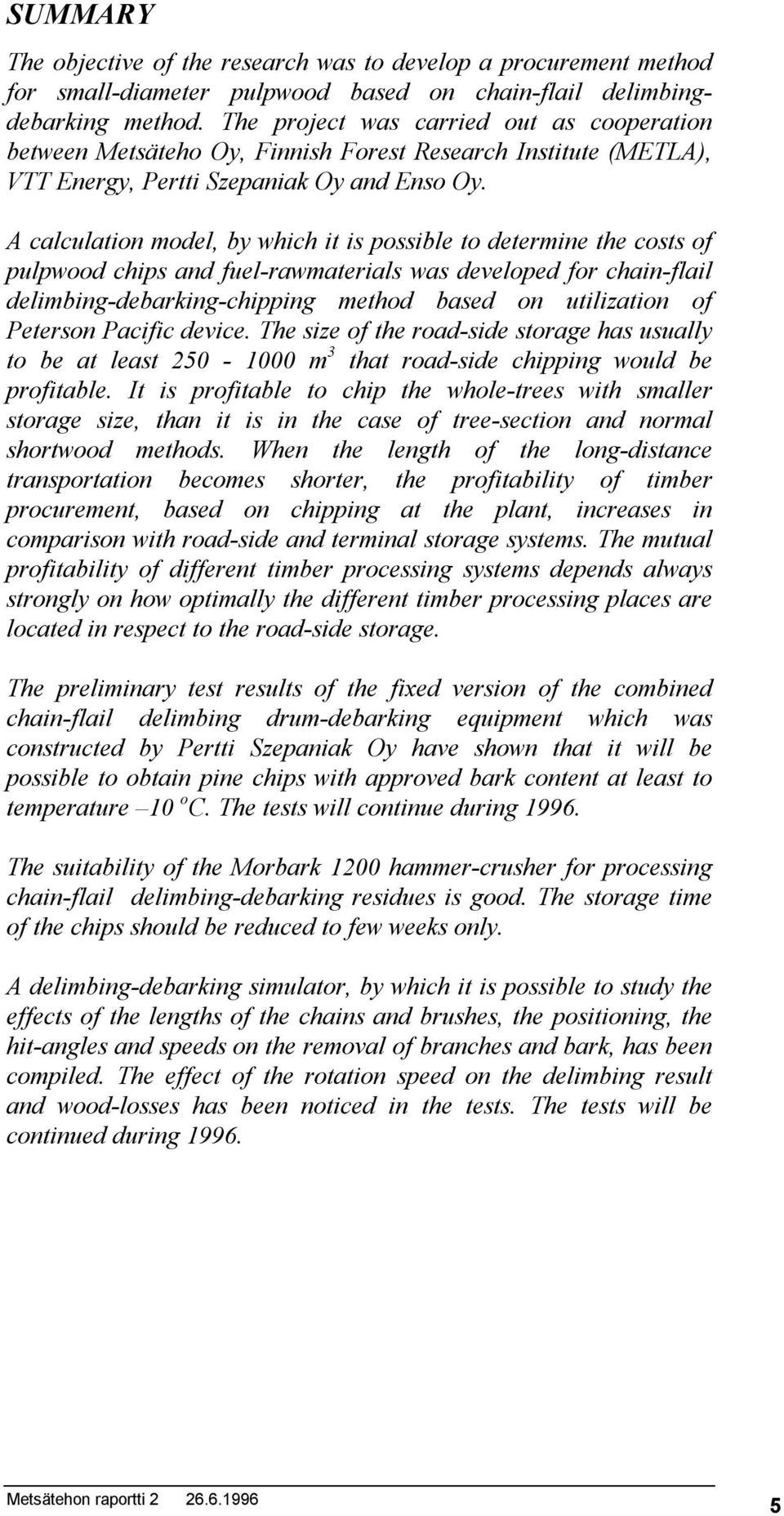 A calculation model, by which it is possible to determine the costs of pulpwood chips and fuel-rawmaterials was developed for chain-flail delimbing-debarking-chipping method based on utilization of