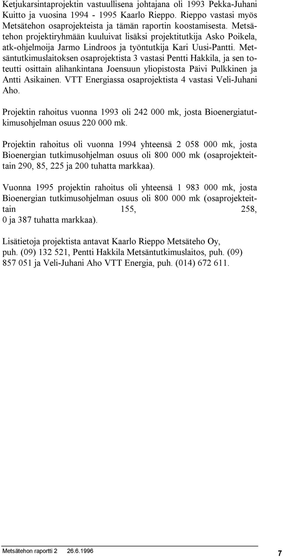 Metsäntutkimuslaitoksen osaprojektista 3 vastasi Pentti Hakkila, ja sen toteutti osittain alihankintana Joensuun yliopistosta Päivi Pulkkinen ja Antti Asikainen.