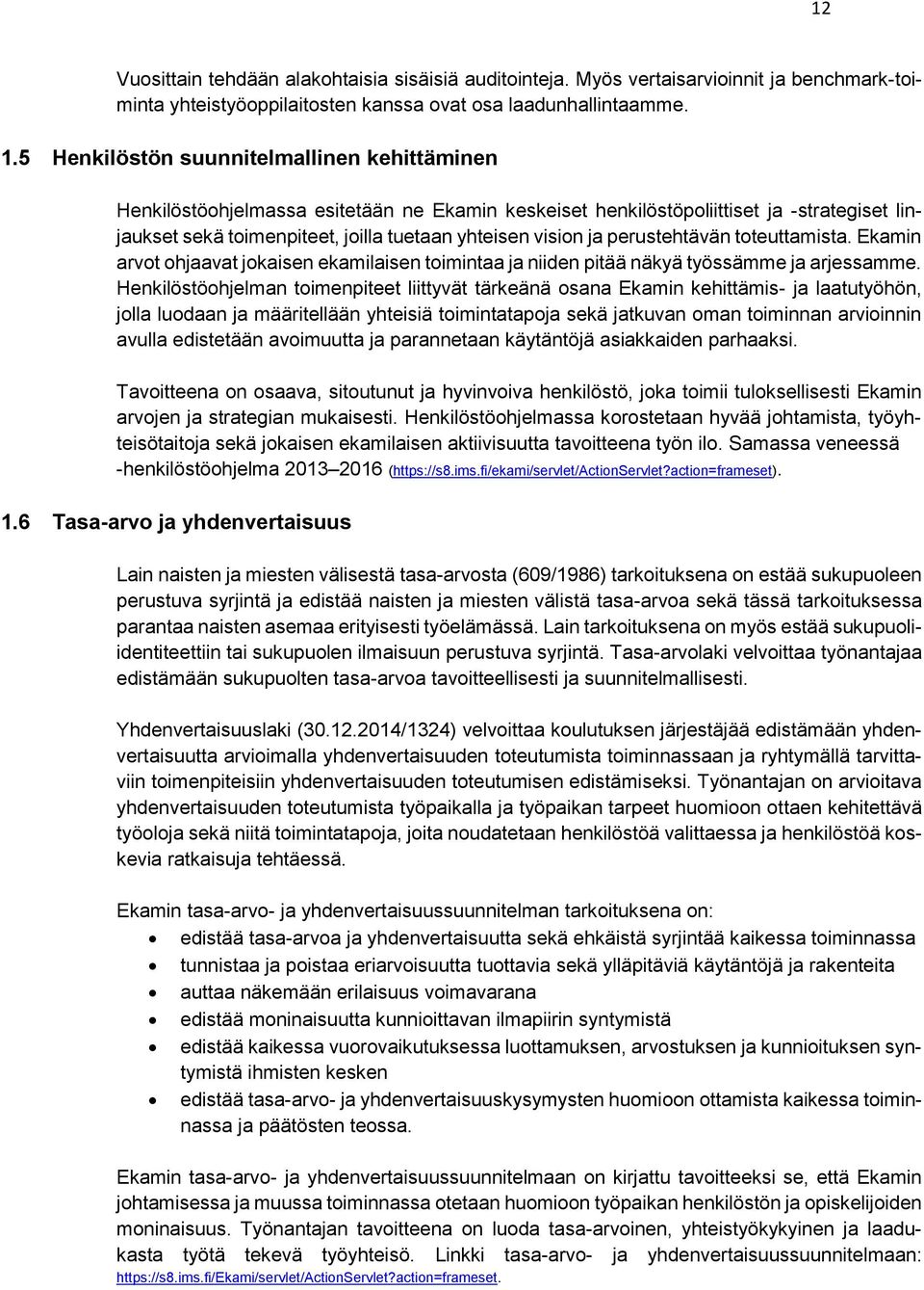 perustehtävän toteuttamista. Ekamin arvot ohjaavat jokaisen ekamilaisen toimintaa ja niiden pitää näkyä työssämme ja arjessamme.