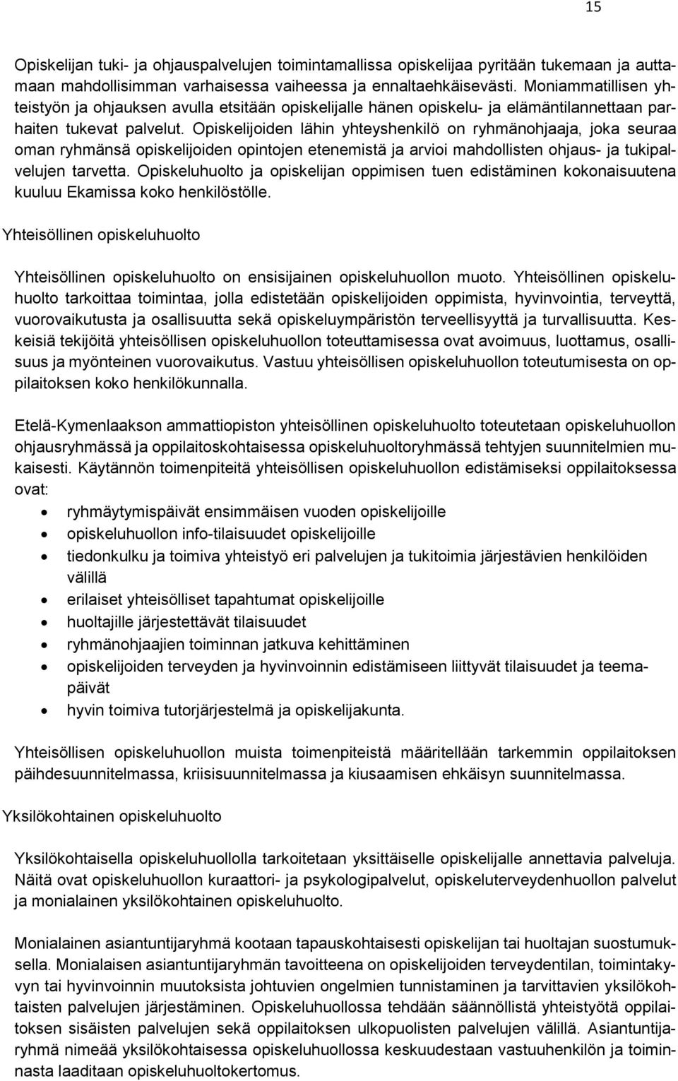 Opiskelijoiden lähin yhteyshenkilö on ryhmänohjaaja, joka seuraa oman ryhmänsä opiskelijoiden opintojen etenemistä ja arvioi mahdollisten ohjaus- ja tukipalvelujen tarvetta.