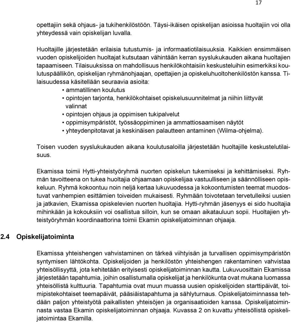 Tilaisuuksissa on mahdollisuus henkilökohtaisiin keskusteluihin esimerkiksi koulutuspäällikön, opiskelijan ryhmänohjaajan, opettajien ja opiskeluhuoltohenkilöstön kanssa.