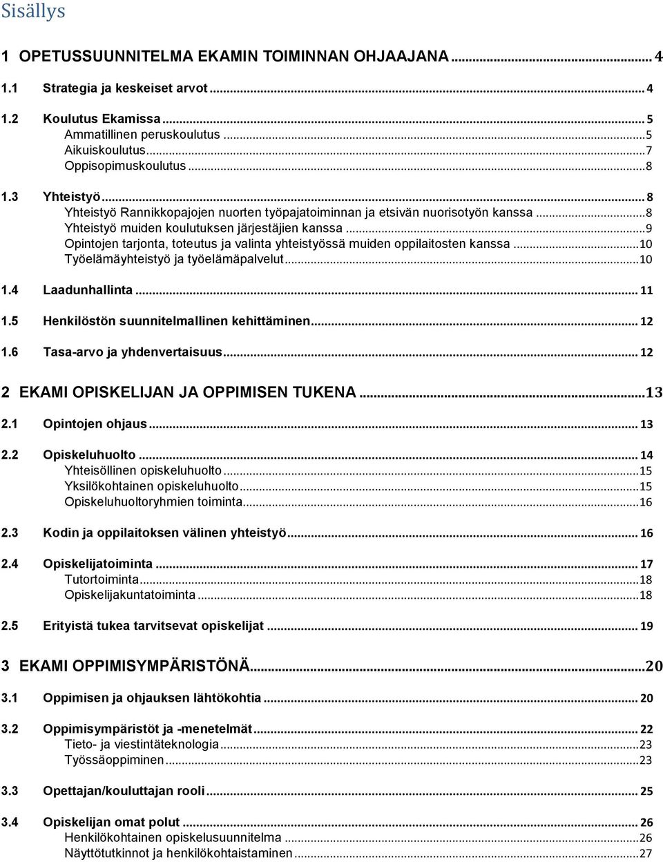 .. 9 Opintojen tarjonta, toteutus ja valinta yhteistyössä muiden oppilaitosten kanssa... 10 Työelämäyhteistyö ja työelämäpalvelut... 10 1.4 Laadunhallinta... 11 1.