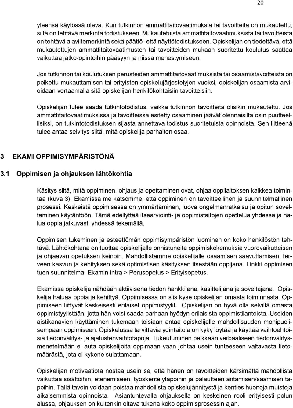 Opiskelijan on tiedettävä, että mukautettujen ammattitaitovaatimusten tai tavoitteiden mukaan suoritettu koulutus saattaa vaikuttaa jatko-opintoihin pääsyyn ja niissä menestymiseen.