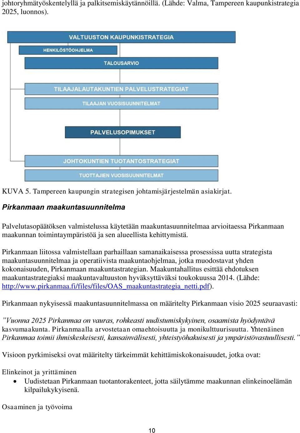 Pirkanmaan liitossa valmistellaan parhaillaan samanaikaisessa prosessissa uutta strategista maakuntasuunnitelmaa ja operatiivista maakuntaohjelmaa, jotka muodostavat yhden kokonaisuuden, Pirkanmaan