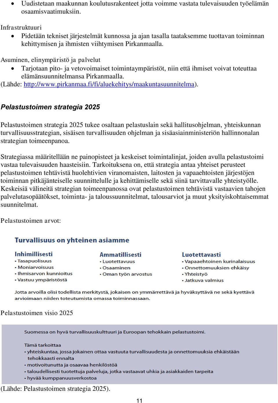 Asuminen, elinympäristö ja palvelut Tarjotaan pito- ja vetovoimaiset toimintaympäristöt, niin että ihmiset voivat toteuttaa elämänsuunnitelmansa Pirkanmaalla. (Lähde: http://www.pirkanmaa.