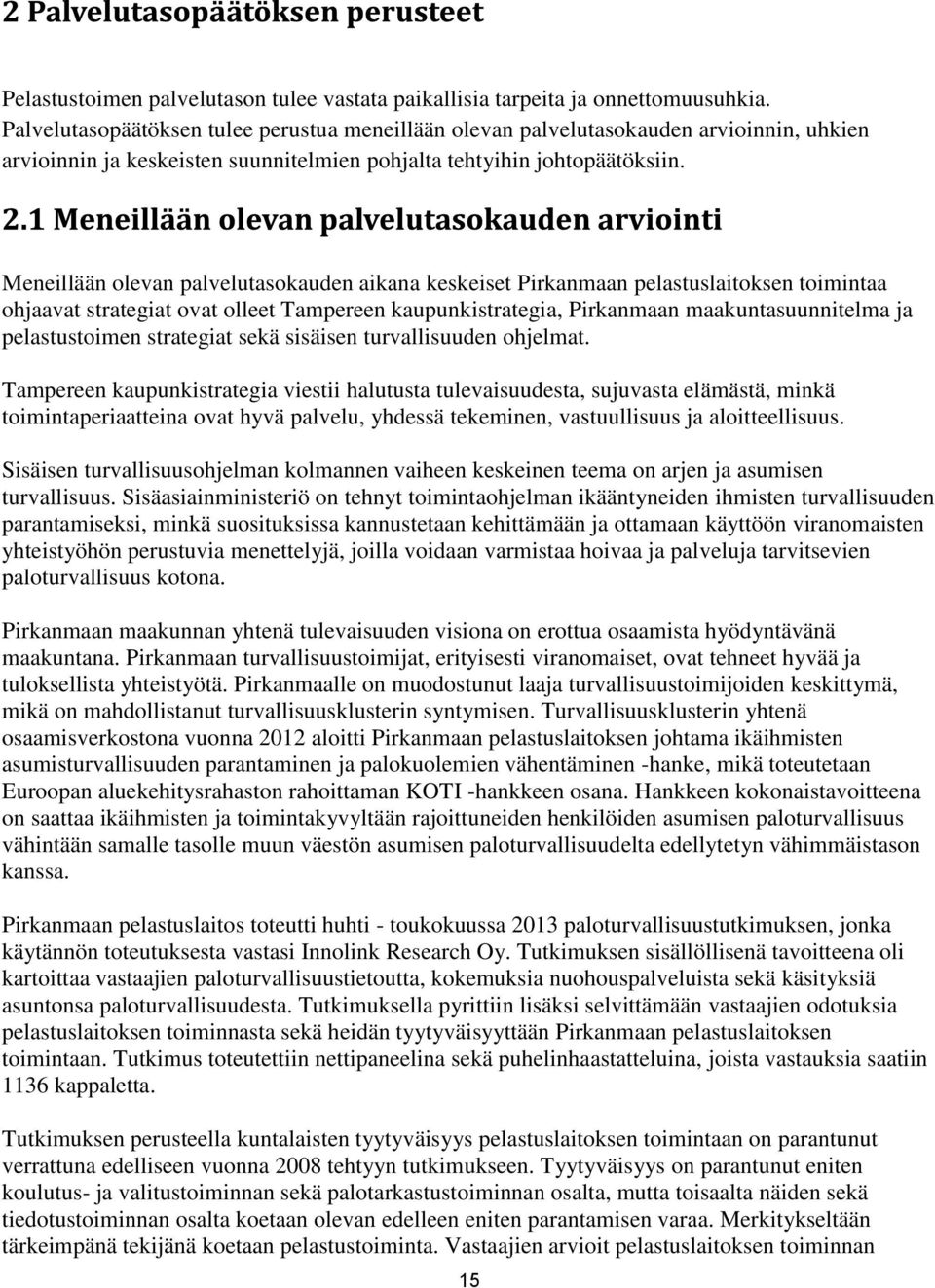 Meneillään olevan palvelutasokauden aikana keskeiset Pirkanmaan pelastuslaitoksen toimintaa ohjaavat strategiat ovat olleet Tampereen kaupunkistrategia, Pirkanmaan maakuntasuunnitelma ja