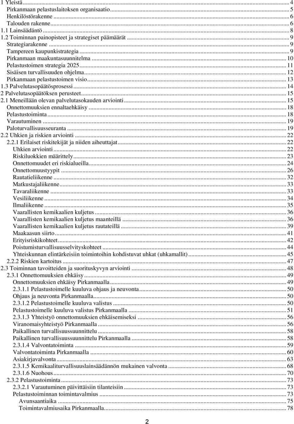 .. 12 Pirkanmaan pelastustoimen visio... 13 1.3 Palvelutasopäätösprosessi... 14 2 Palvelutasopäätöksen perusteet... 15 2.1 Meneillään olevan palvelutasokauden arviointi.