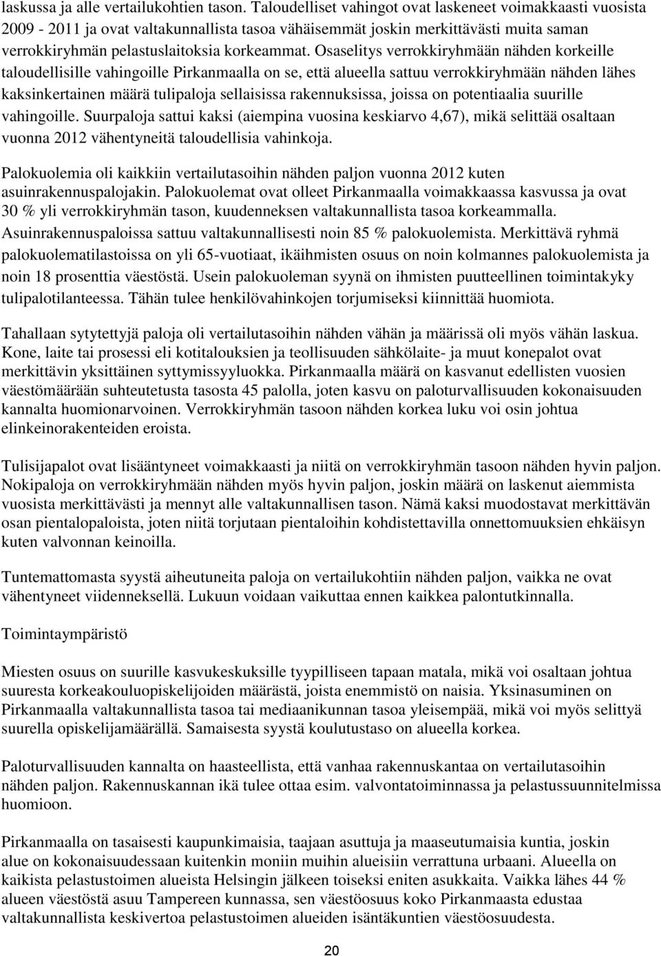 Osaselitys verrokkiryhmään nähden korkeille taloudellisille vahingoille Pirkanmaalla on se, että alueella sattuu verrokkiryhmään nähden lähes kaksinkertainen määrä tulipaloja sellaisissa