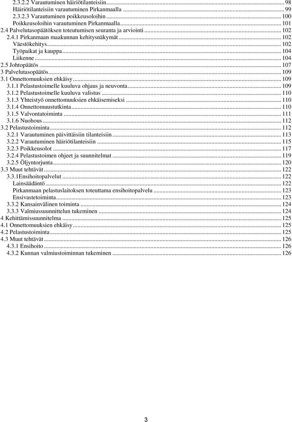 .. 107 3 Palvelutasopäätös... 109 3.1 Onnettomuuksien ehkäisy... 109 3.1.1 Pelastustoimelle kuuluva ohjaus ja neuvonta... 109 3.1.2 Pelastustoimelle kuuluva valistus... 110 3.1.3 Yhteistyö onnettomuuksien ehkäisemiseksi.