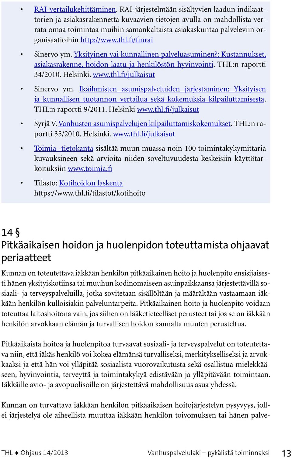 organisaatioihin http://www.thl.fi/finrai Sinervo ym. Yksityinen vai kunnallinen palveluasuminen?: Kustannukset, asiakasrakenne, hoidon laatu ja henkilöstön hyvinvointi. THL:n raportti 34/2010.